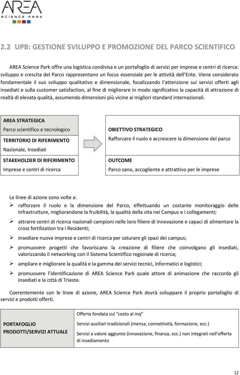 Viene considerato fondamentale il suo sviluppo qualitativo e dimensionale, focalizzando l attenzione sui servizi offerti agli insediati e sulla customer satisfaction, al fine di migliorare in modo