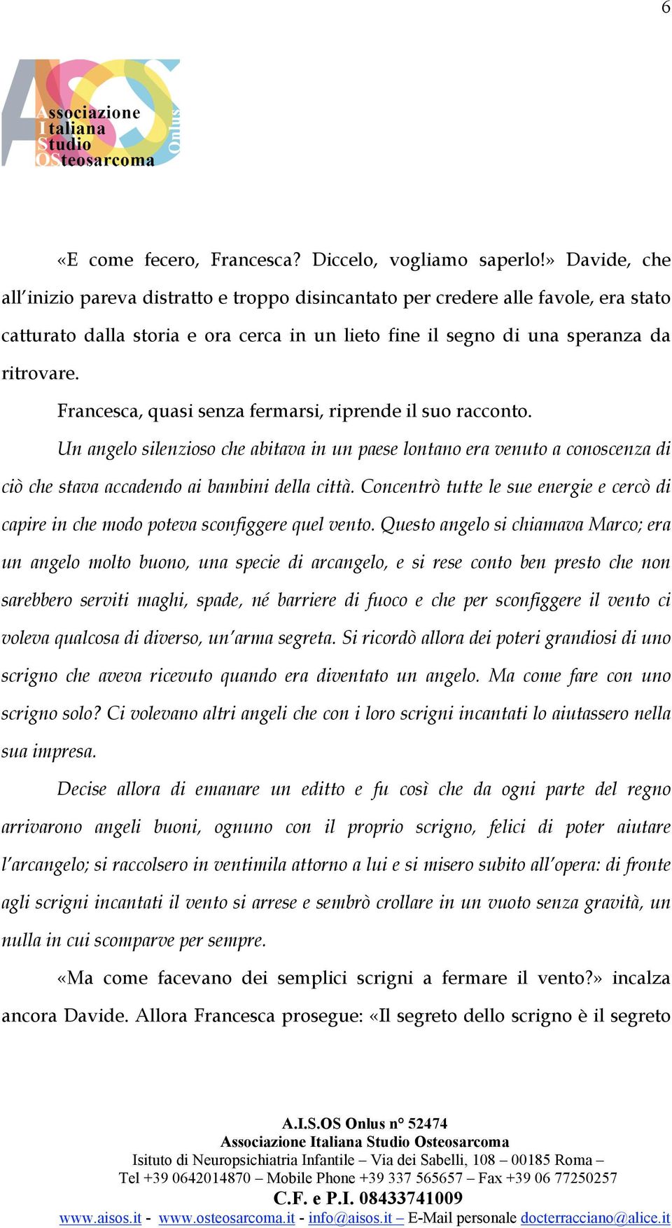 Francesca, quasi senza fermarsi, riprende il suo racconto. Un angelo silenzioso che abitava in un paese lontano era venuto a conoscenza di ciò che stava accadendo ai bambini della città.