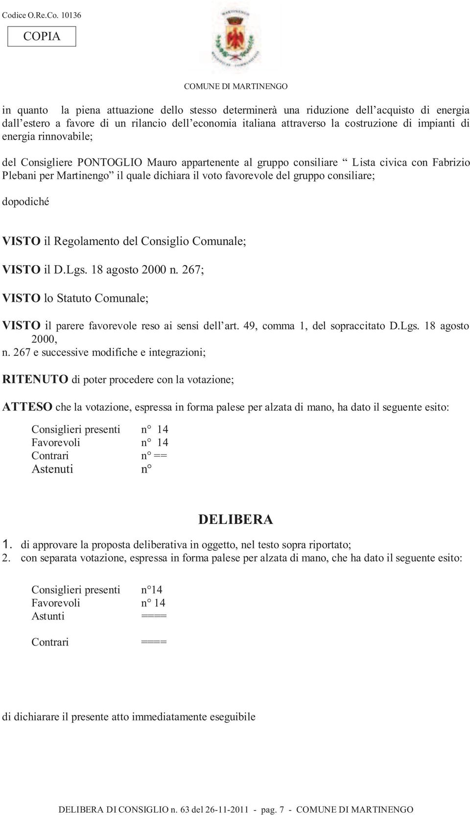 dopodiché VISTO il Regolamento del Consiglio Comunale; VISTO il D.Lgs. 18 agosto 2000 n. 267; VISTO lo Statuto Comunale; VISTO il parere favorevole reso ai sensi dell art.