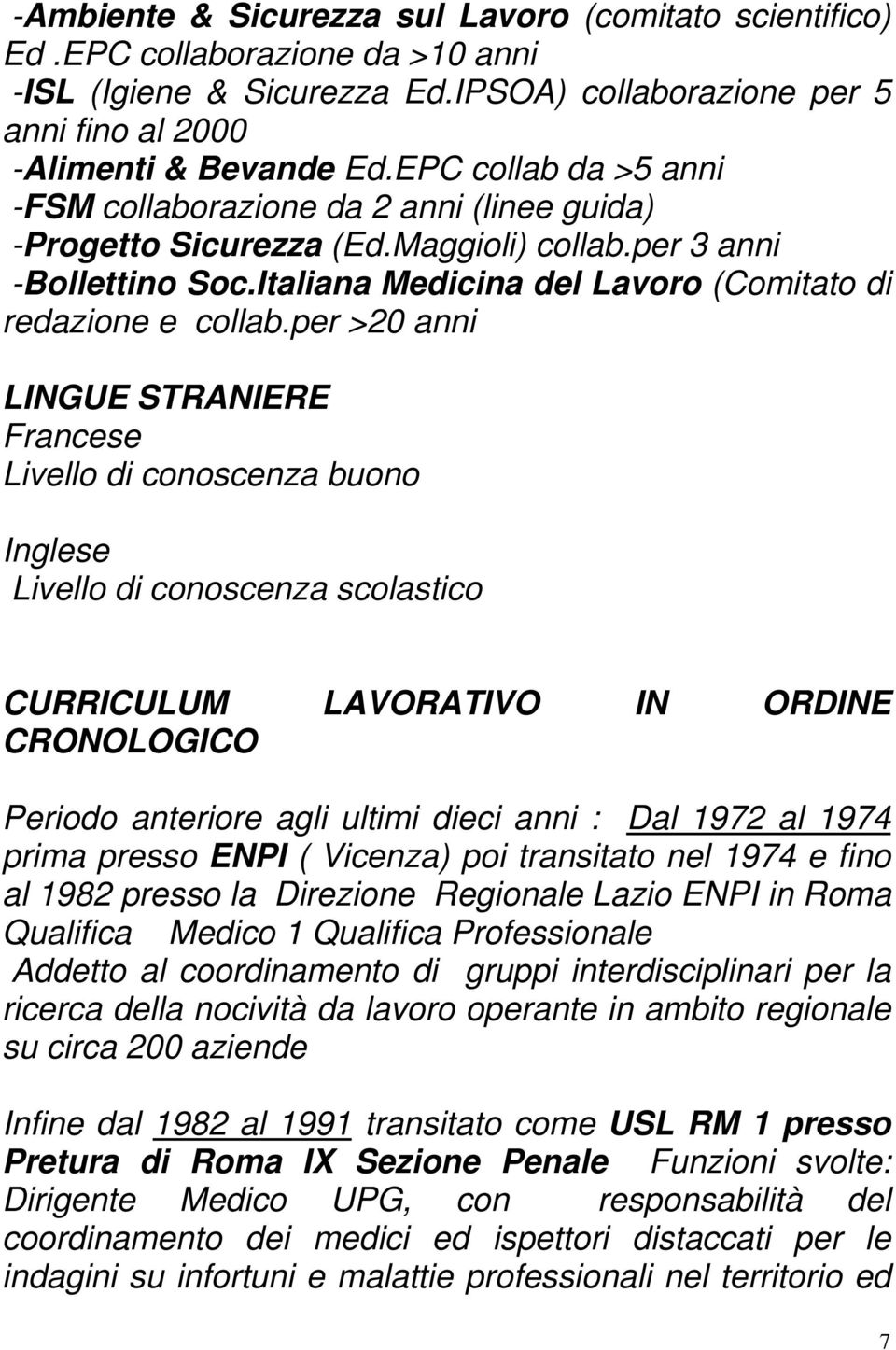 per >20 anni LINGUE STRANIERE Francese Livello di conoscenza buono Inglese Livello di conoscenza scolastico CURRICULUM LAVORATIVO IN ORDINE CRONOLOGICO Periodo anteriore agli ultimi dieci anni : Dal