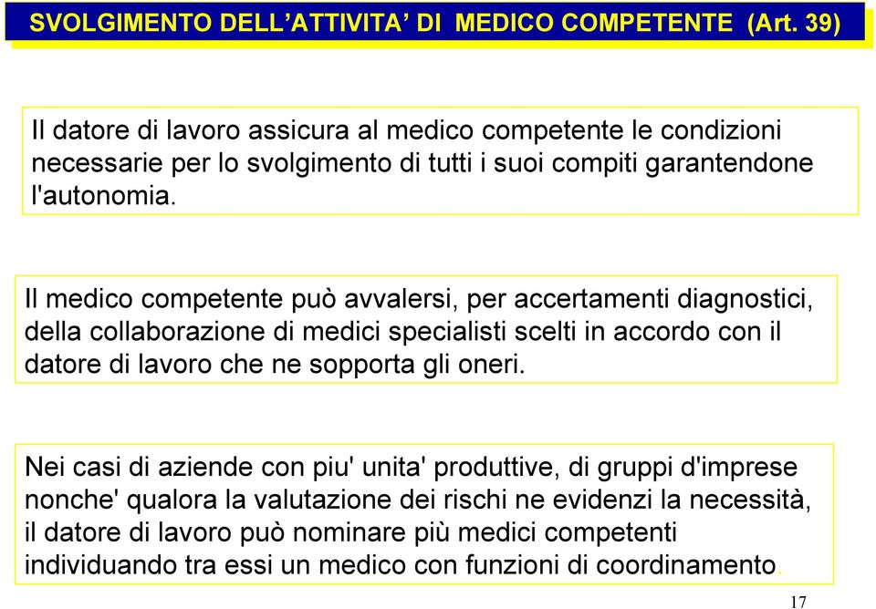 Il medico competente può avvalersi, per accertamenti diagnostici, della collaborazione di medici specialisti scelti in accordo con il datore di lavoro che ne