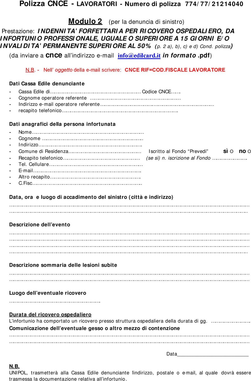 - Nell oggetto della e-mail scrivere: CNCE RIF=COD.FISCALE LAVORATORE Dati Cassa Edile denunciante - Cassa Edile di Codice CNCE. - Cognome operatore referente - Indirizzo e-mail operatore referente.