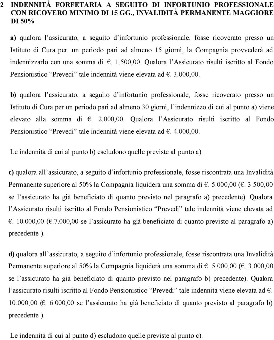 Compagnia provvederà ad indennizzarlo con una somma di. 1.500,00. Qualora l Assicurato risulti iscritto al Fondo Pensionistico Prevedi tale indennità viene elevata ad. 3.000,00.