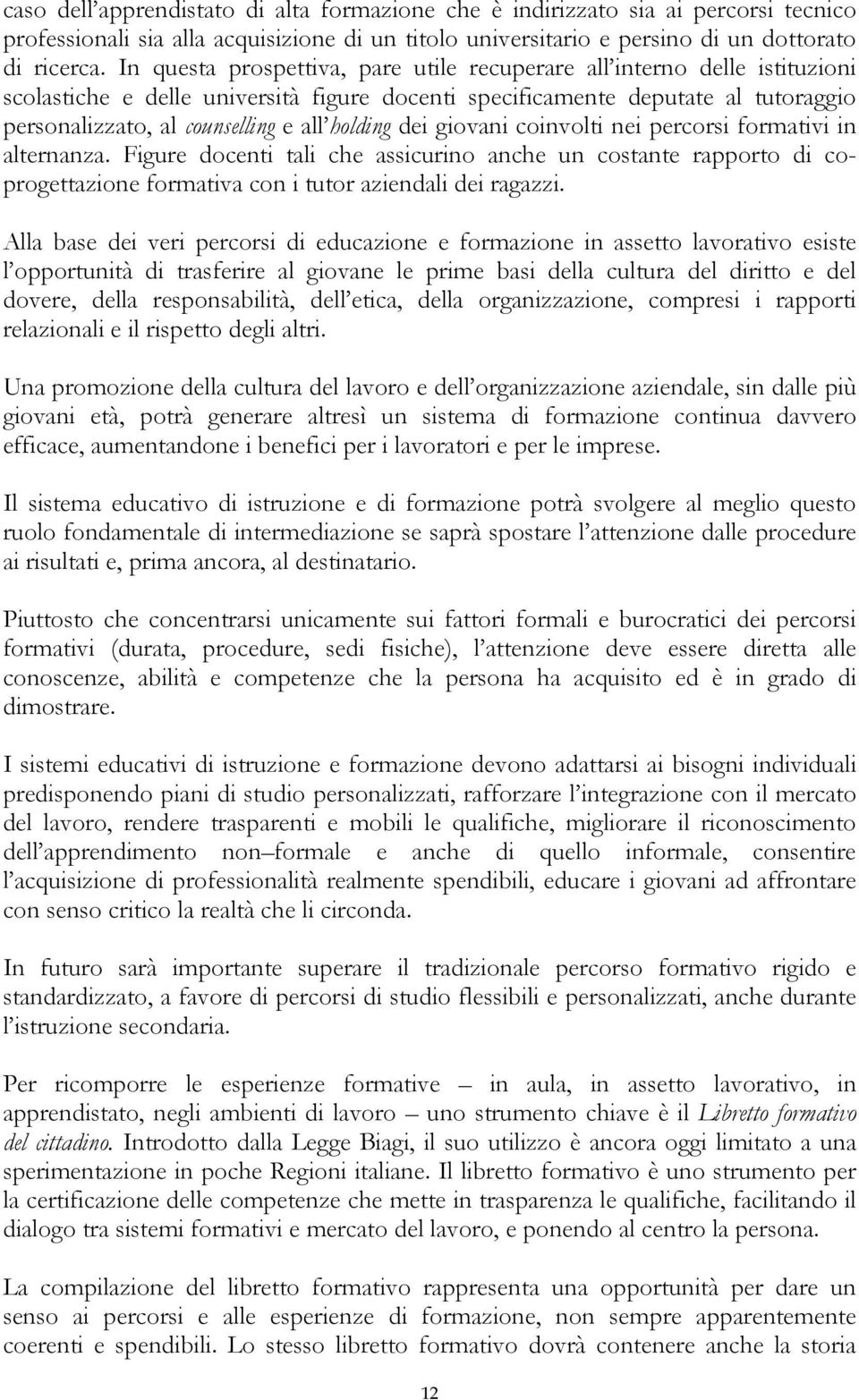 holding dei giovani coinvolti nei percorsi formativi in alternanza. Figure docenti tali che assicurino anche un costante rapporto di coprogettazione formativa con i tutor aziendali dei ragazzi.