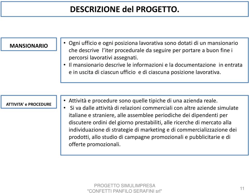 Il mansionario descrive le informazioni e la documentazione in entrata e in uscita di ciascun ufficio e di ciascuna posizione lavorativa.