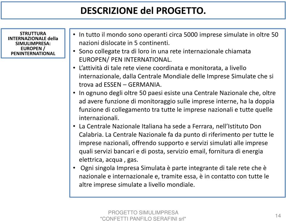 Sono collegate tra di loro in una rete internazionale chiamata EUROPEN/ PEN INTERNATIONAL.