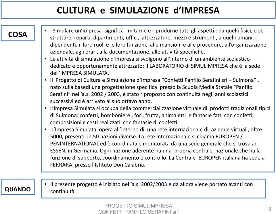 Le attività di simulazione d impresa si svolgono all interno di un ambiente scolastico dedicato e opportunamente attrezzato: il LABORATORIO di SIMULIMPRESA che è la sede dell IMPRESA SIMULATA.