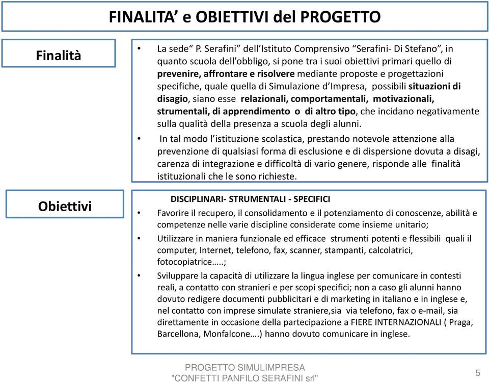 progettazioni specifiche, quale quella di Simulazione d Impresa, possibili situazioni di disagio, siano esse relazionali, comportamentali, motivazionali, strumentali, di apprendimento o di altro