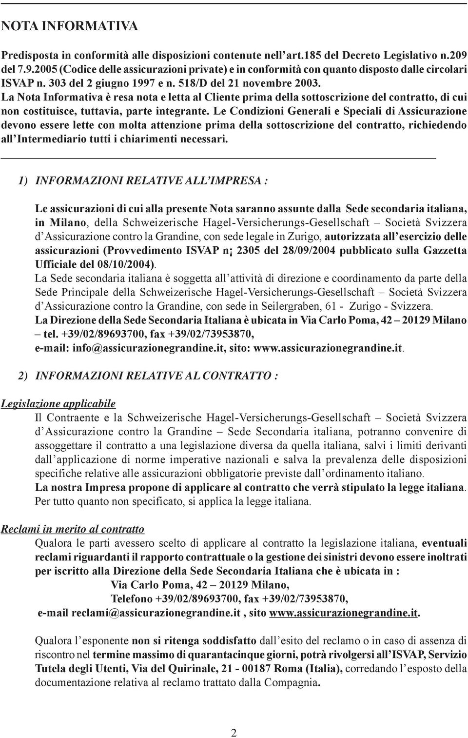 La Nota Informativa è resa nota e letta al Cliente prima della sottoscrizione del contratto, di cui non costituisce, tuttavia, parte integrante.