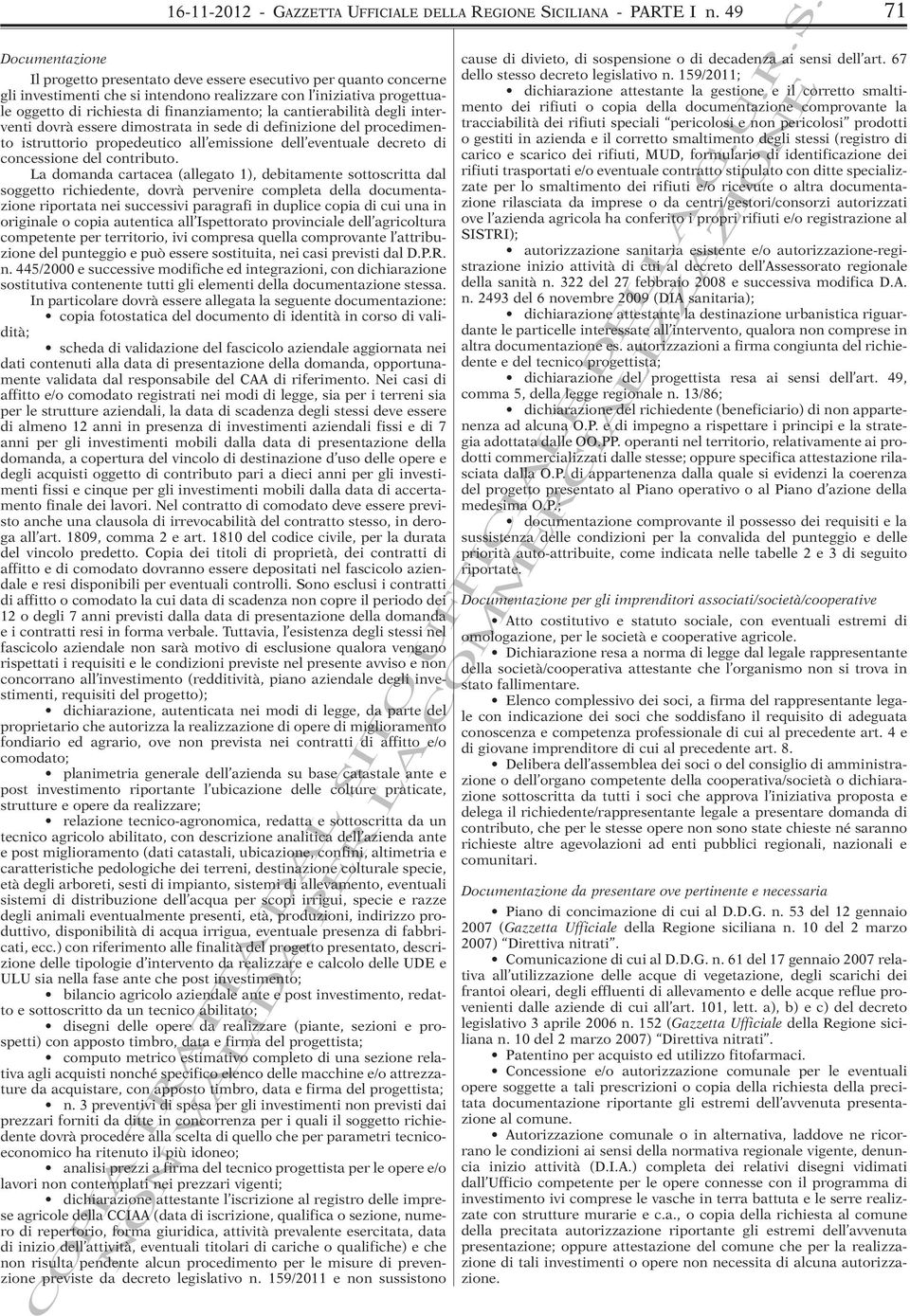 cantierabilità degli interventi dovrà essere dimostrata in sede di definizione del procedimento istruttorio propedeutico all emissione dell eventuale decreto di concessione del contributo.