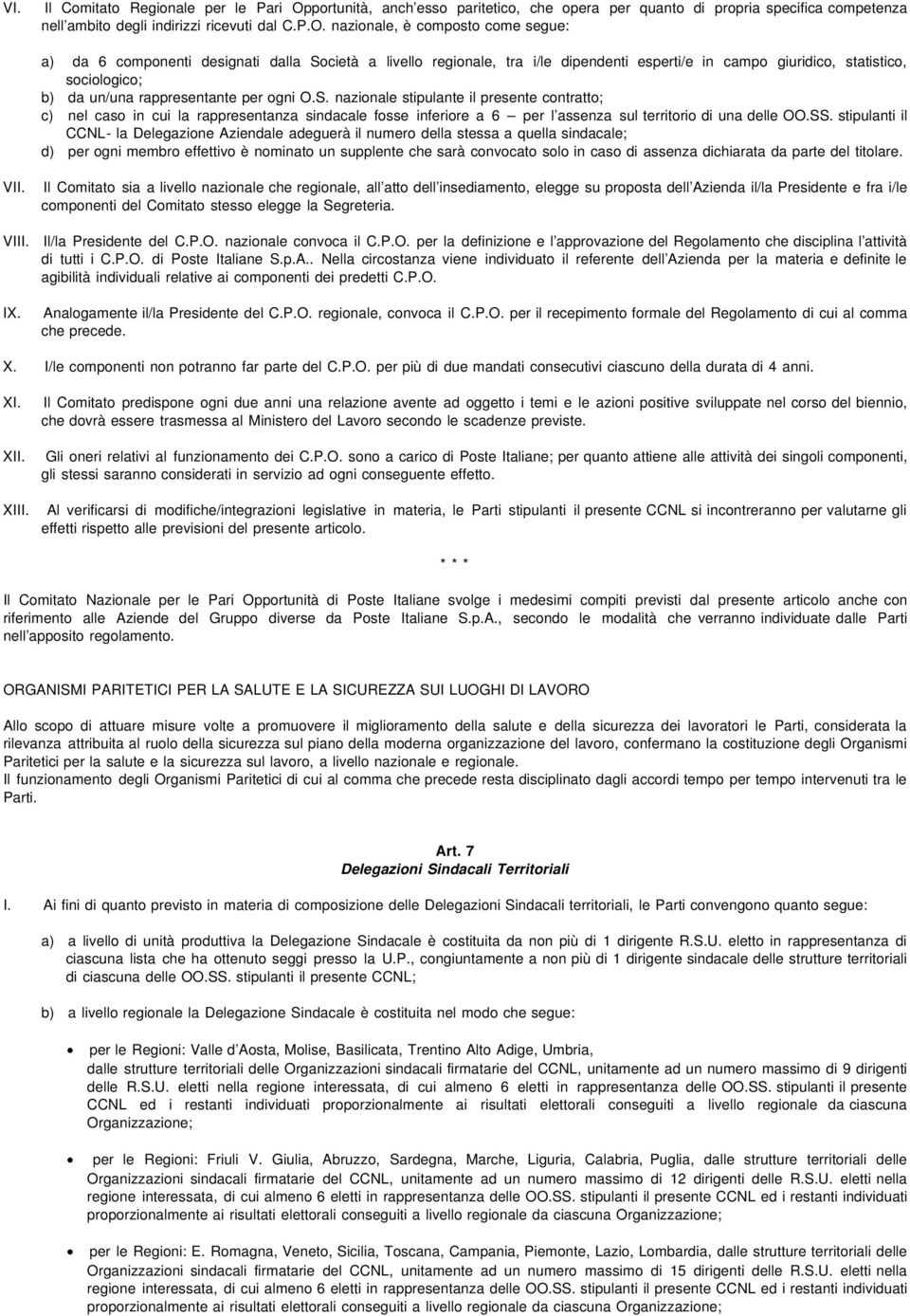 nazionale, è composto come segue: a) da 6 componenti designati dalla Società a livello regionale, tra i/le dipendenti esperti/e in campo giuridico, statistico, sociologico; b) da un/una