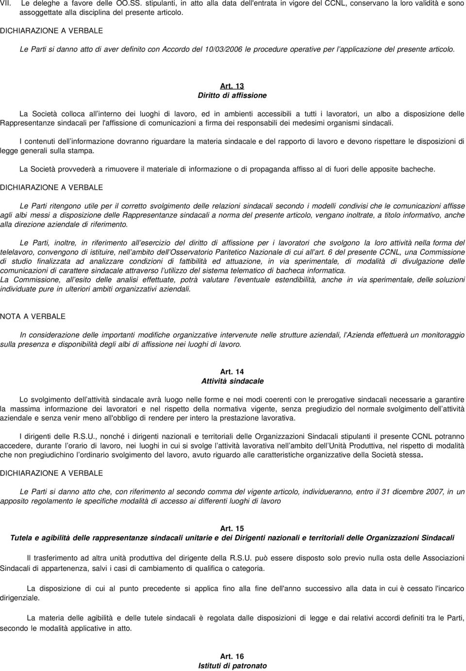 13 Diritto di affissione La Società colloca all interno dei luoghi di lavoro, ed in ambienti accessibili a tutti i lavoratori, un albo a disposizione delle Rappresentanze sindacali per l'affissione