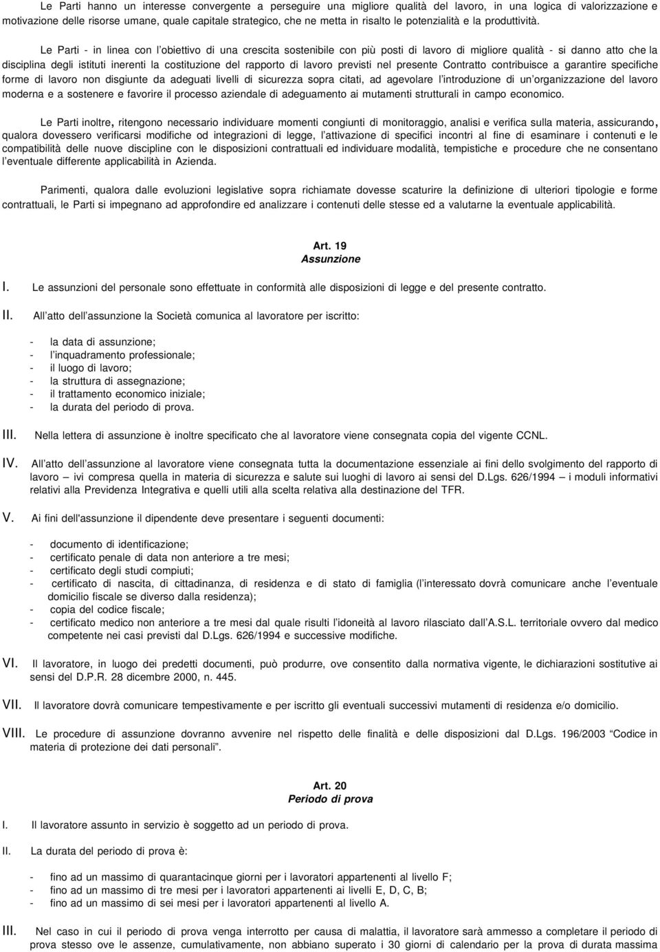 Le Parti - in linea con l obiettivo di una crescita sostenibile con più posti di lavoro di migliore qualità - si danno atto che la disciplina degli istituti inerenti la costituzione del rapporto di