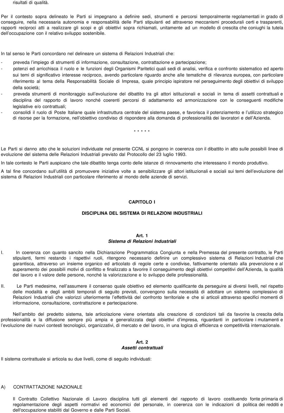 stipulanti ed attraverso meccanismi procedurali certi e trasparenti, rapporti reciproci atti a realizzare gli scopi e gli obiettivi sopra richiamati, unitamente ad un modello di crescita che coniughi