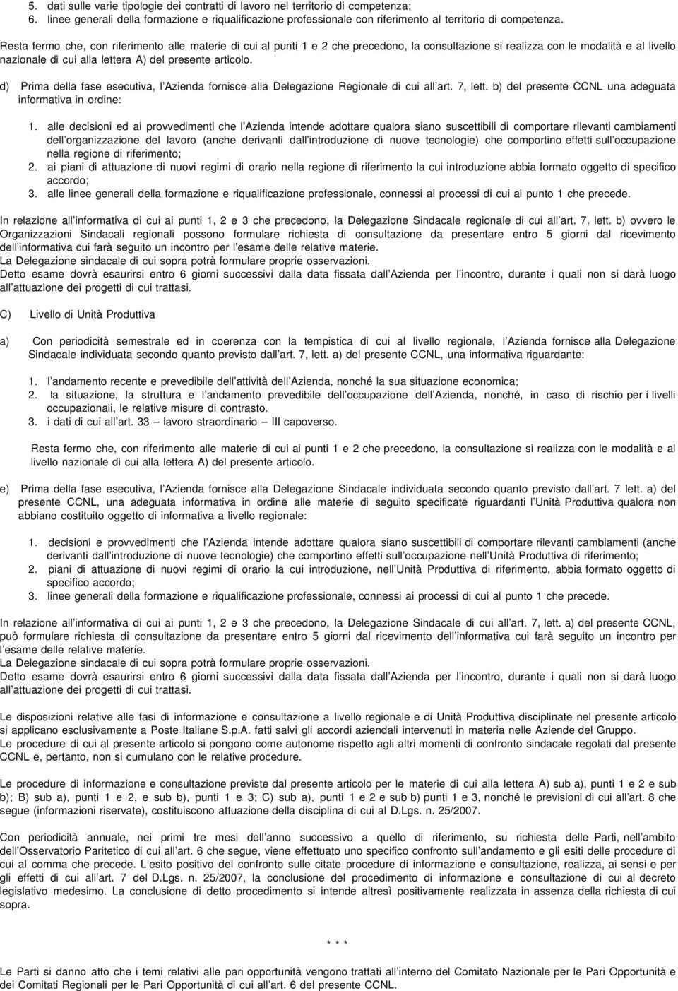 d) Prima della fase esecutiva, l Azienda fornisce alla Delegazione Regionale di cui all art. 7, lett. b) del presente CCNL una adeguata informativa in ordine: 1.