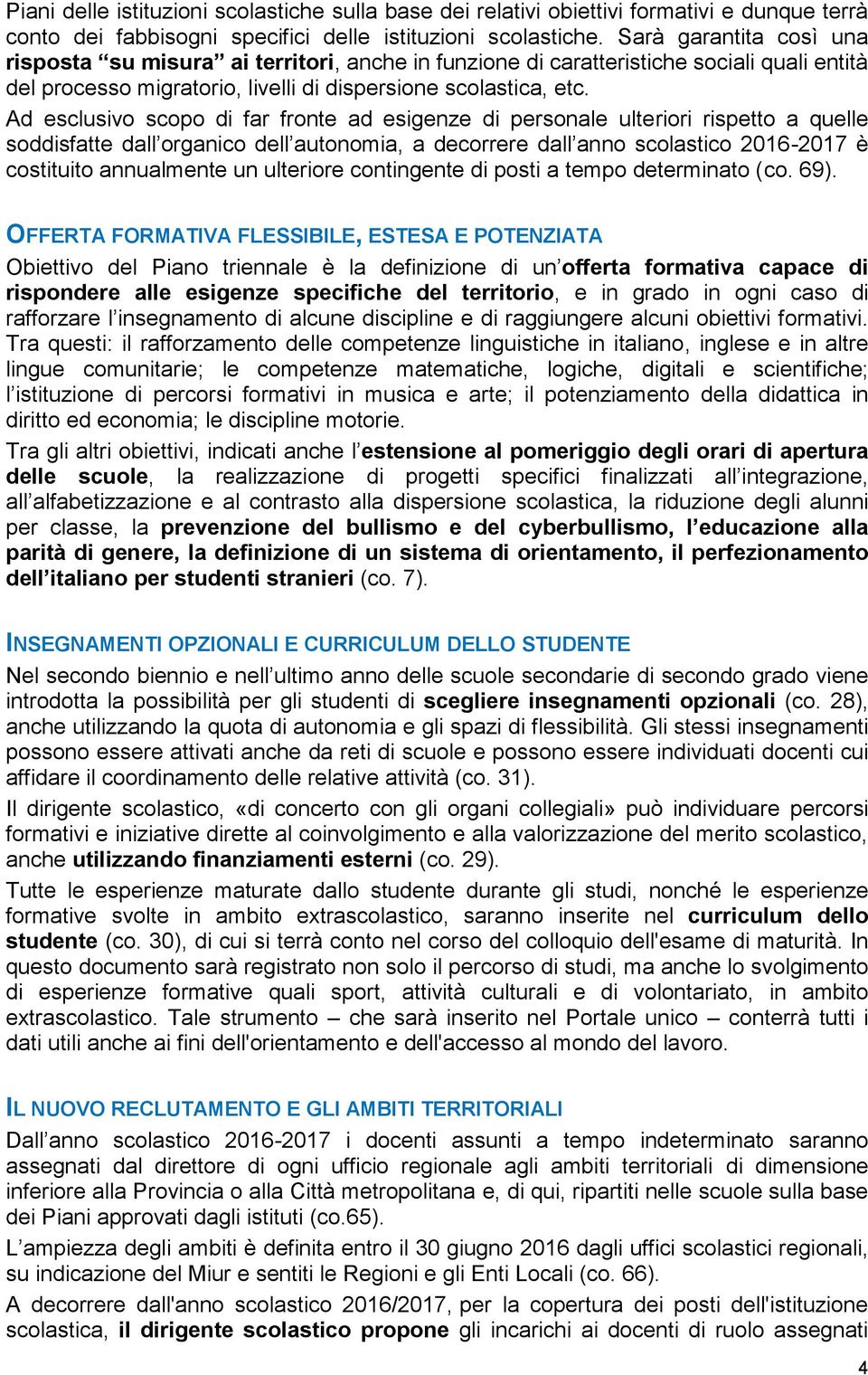 Ad esclusivo scopo di far fronte ad esigenze di personale ulteriori rispetto a quelle soddisfatte dall organico dell autonomia, a decorrere dall anno scolastico 2016-2017 è costituito annualmente un