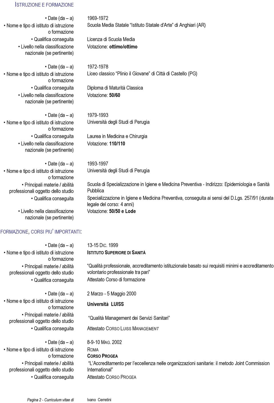 (da a) 1979-1993 Università degli Studi di Perugia Qualifica conseguita Laurea in Medicina e Chirurgia Livello nella classificazione Votazione: 110/110 Date (da a) 1993-1997 Università degli Studi di