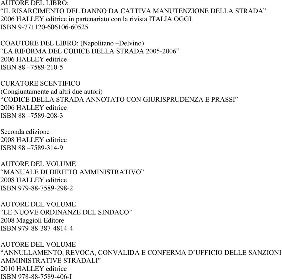 GIURISPRUDENZA E PRASSI 2006 HALLEY editrice ISBN 88 7589-208-3 Seconda edizione 2008 HALLEY editrice ISBN 88 7589-314-9 AUTORE DEL VOLUME MANUALE DI DIRITTO AMMINISTRATIVO 2008 HALLEY editrice ISBN