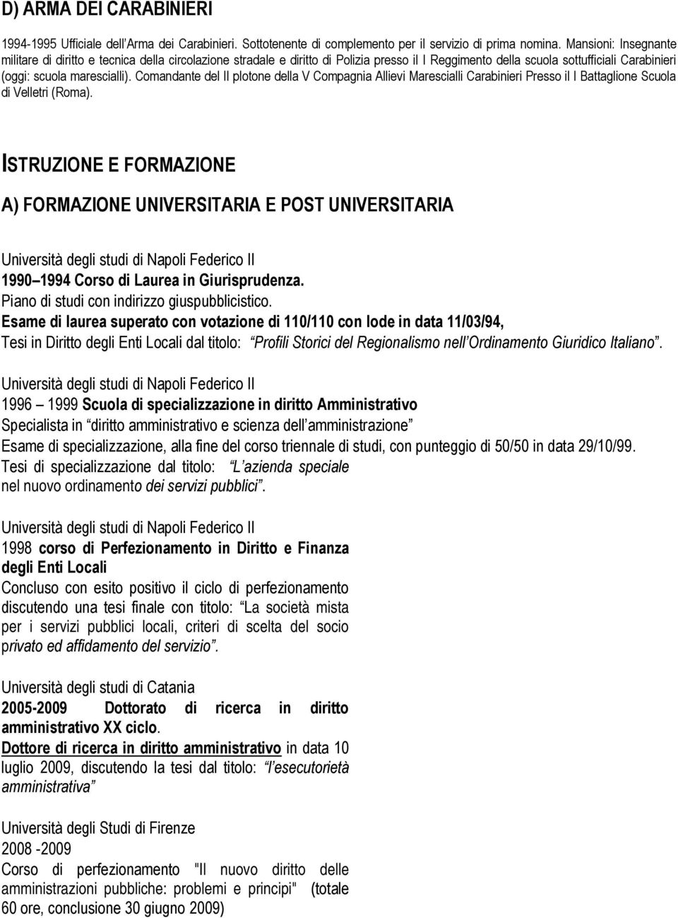 Comandante del II plotone della V Compagnia Allievi Marescialli Carabinieri Presso il I Battaglione Scuola di Velletri (Roma).