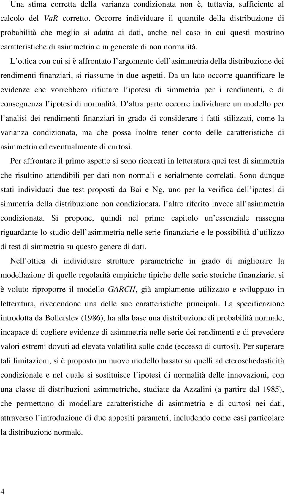 L oica con cui si è affronao l argomeno dell asimmeria della disribuzione dei rendimeni finanziari, si riassume in due aspei.