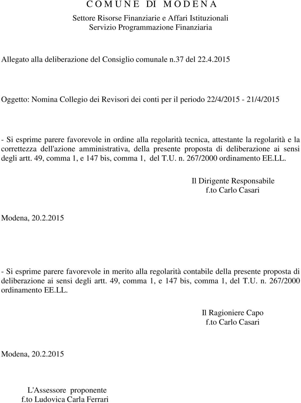 dell'azione amministrativa, della presente proposta di deliberazione ai sensi degli artt. 49, comma 1, e 147 bis, comma 1, del T.U. n. 267/2000 ordinamento EE.LL. Il Dirigente Responsabile f.