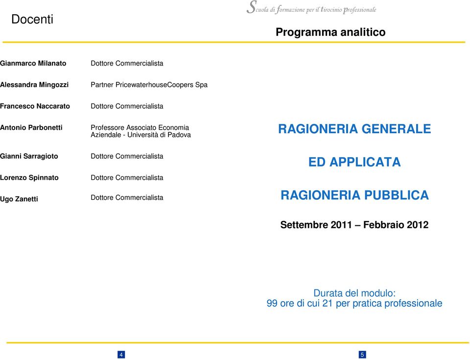 Spinnato Ugo Zanetti Professore Associato Economia Aziendale - Università di Padova RAGIONERIA GENERALE ED