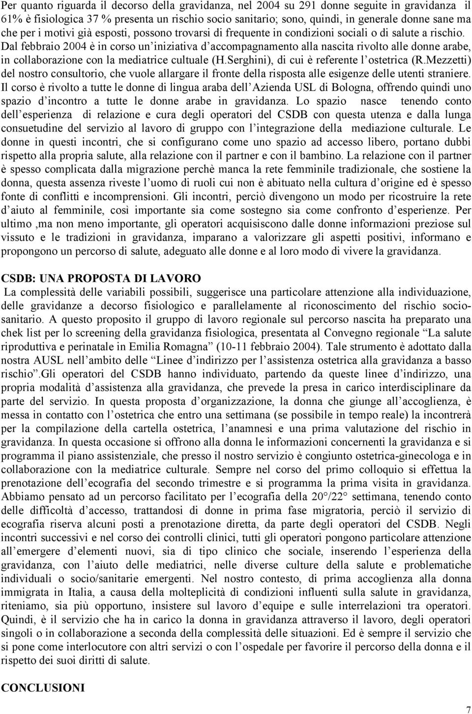 Dal febbraio 2004 è in corso un iniziativa d accompagnamento alla nascita rivolto alle donne arabe, in collaborazione con la mediatrice cultuale (H.Serghini), di cui è referente l ostetrica (R.