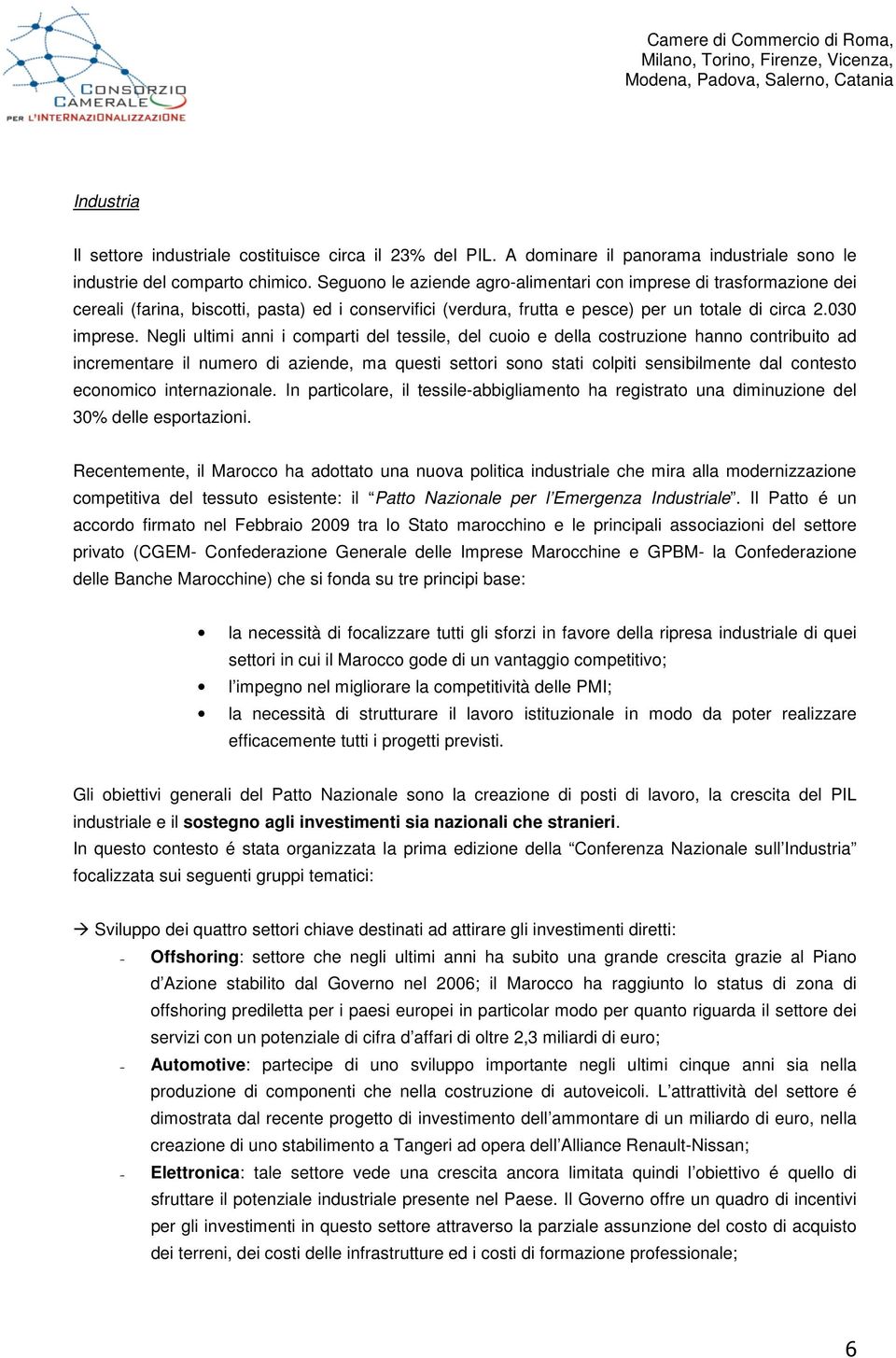 Negli ultimi anni i comparti del tessile, del cuoio e della costruzione hanno contribuito ad incrementare il numero di aziende, ma questi settori sono stati colpiti sensibilmente dal contesto