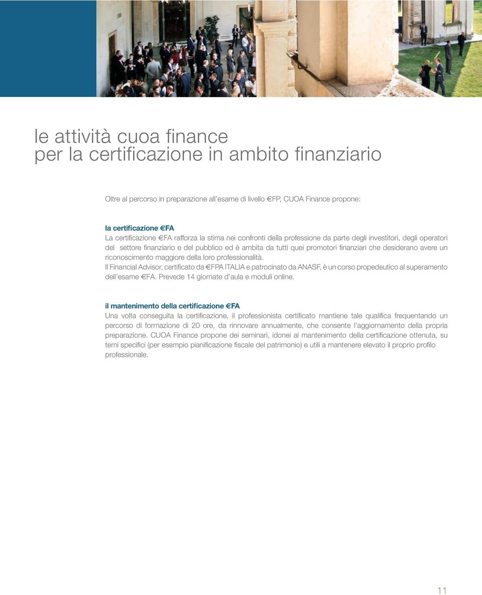 avere un riconoscimento maggiore della loro professionalità. Il Financial Advisor, certificato da FPA ITALIA e patrocinato da ANASF, è un corso propedeutico al superamento dell esame FA.