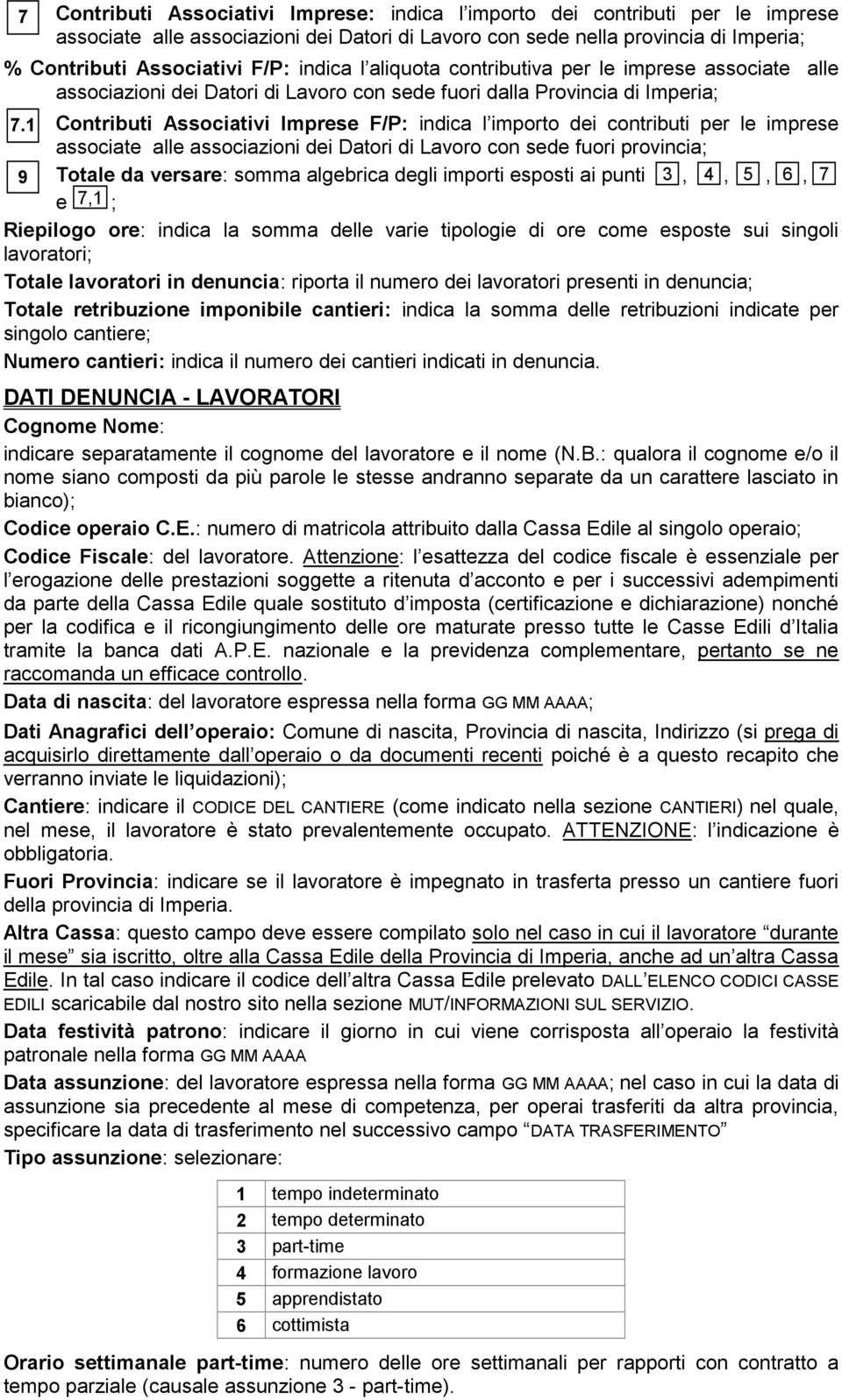 1 Contributi Associativi Imprese F/P: indica l importo dei contributi per le imprese associate alle associazioni dei Datori di Lavoro con sede fuori provincia; 9 Totale da versare: somma algebrica