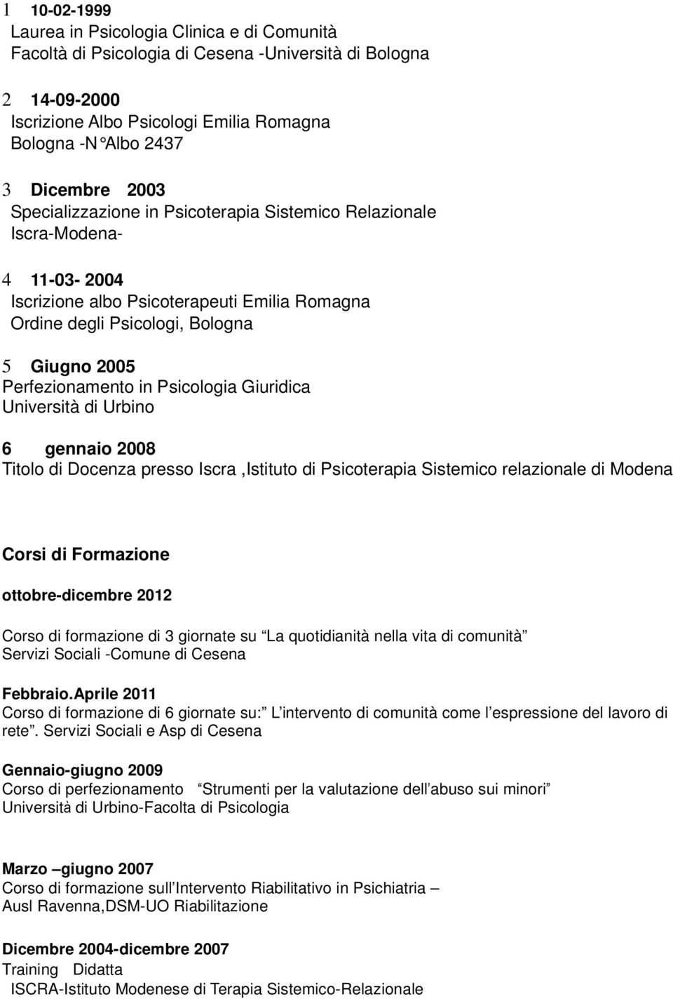 Psicologia Giuridica Università di Urbino 6 gennaio 2008 Titolo di Docenza presso Iscra,Istituto di Psicoterapia Sistemico relazionale di Modena Corsi di Formazione ottobre-dicembre 2012 Corso di