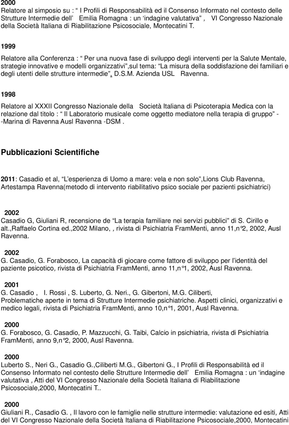 1999 Relatore alla Conferenza : Per una nuova fase di sviluppo degli interventi per la Salute Mentale, strategie innovative e modelli organizzativi,sul tema: La misura della soddisfazione dei