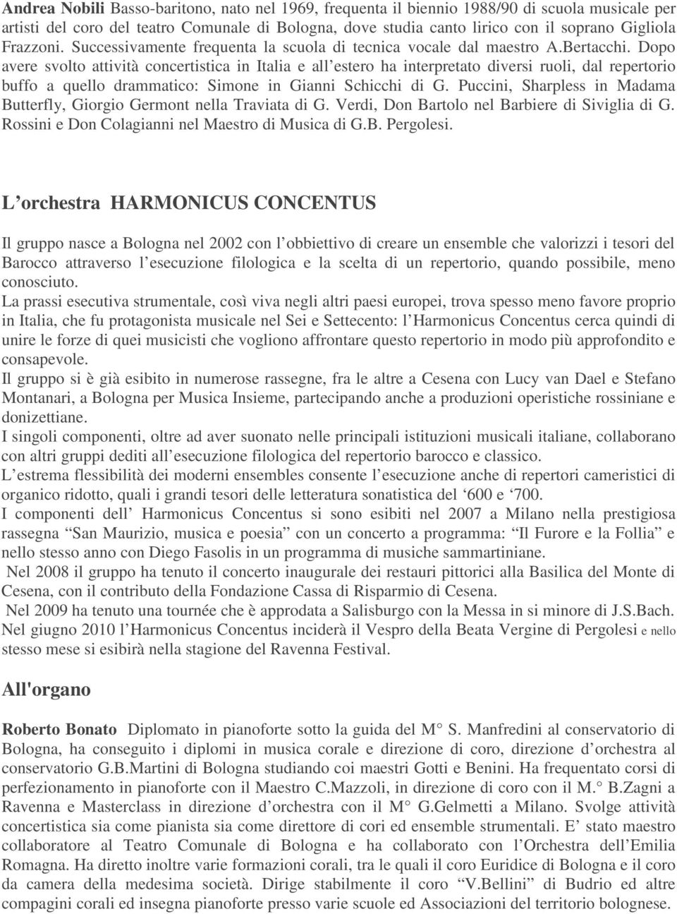 Dopo avere svolto attività concertistica in Italia e all estero ha interpretato diversi ruoli, dal repertorio buffo a quello drammatico: Simone in Gianni Schicchi di G.