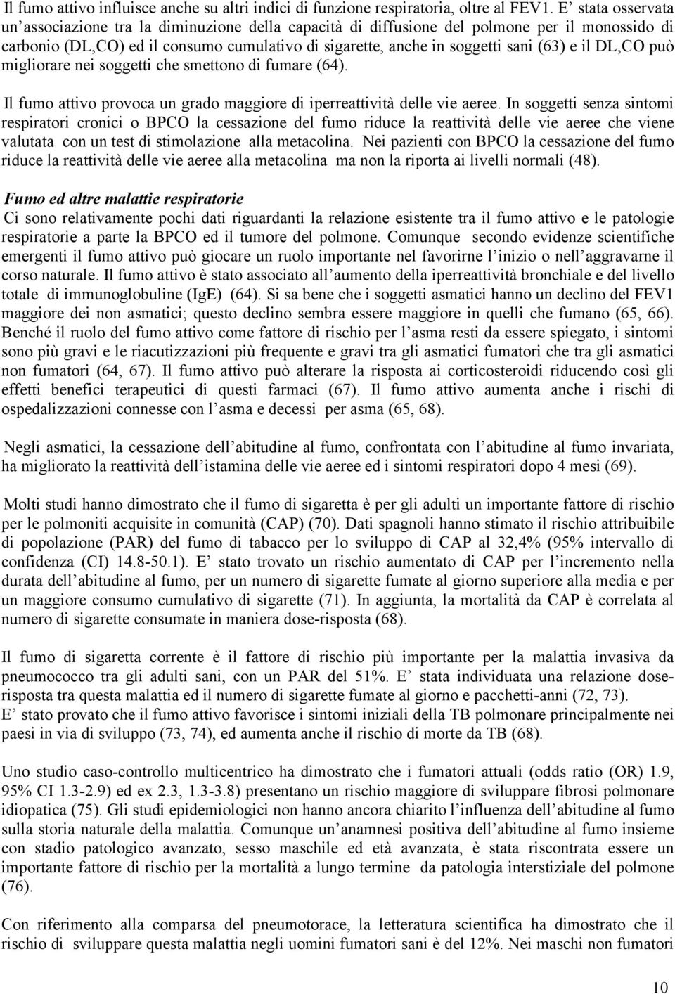 il DL,CO può migliorare nei soggetti che smettono di fumare (64). Il fumo attivo provoca un grado maggiore di iperreattività delle vie aeree.