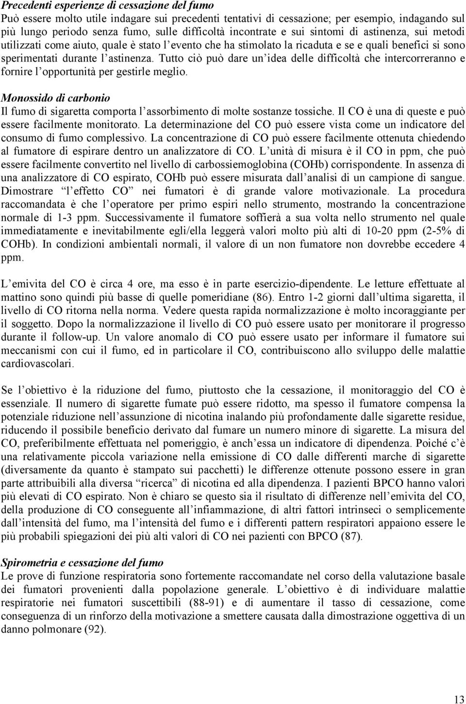 Tutto ciò può dare un idea delle difficoltà che intercorreranno e fornire l opportunità per gestirle meglio.