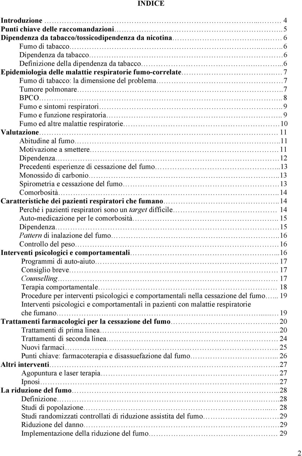 . 7 Fumo di tabacco: la dimensione del problema 7 Tumore polmonare.. 7 BPCO.. 8 Fumo e sintomi respiratori.. 9 Fumo e funzione respiratoria.