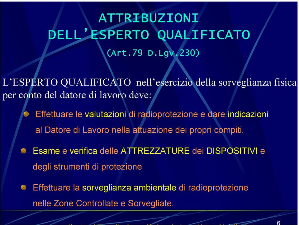 Effettuare le valutazioni di radioprotezione e dare indicazioni al Datore di Lavoro nella attuazione dei propri