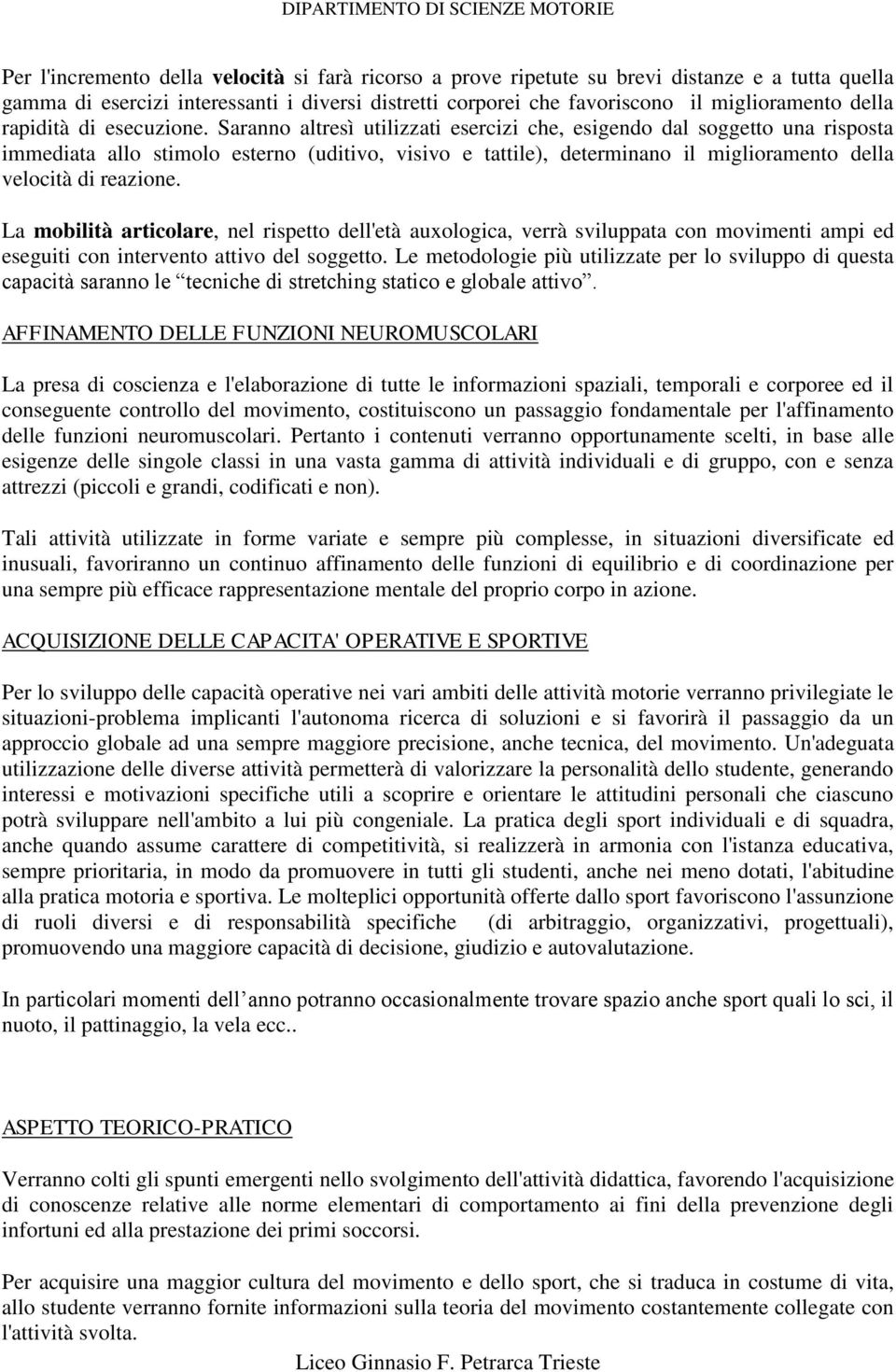 Saranno altresì utilizzati esercizi che, esigendo dal soggetto una risposta immediata allo stimolo esterno (uditivo, visivo e tattile), determinano il miglioramento della velocità di reazione.