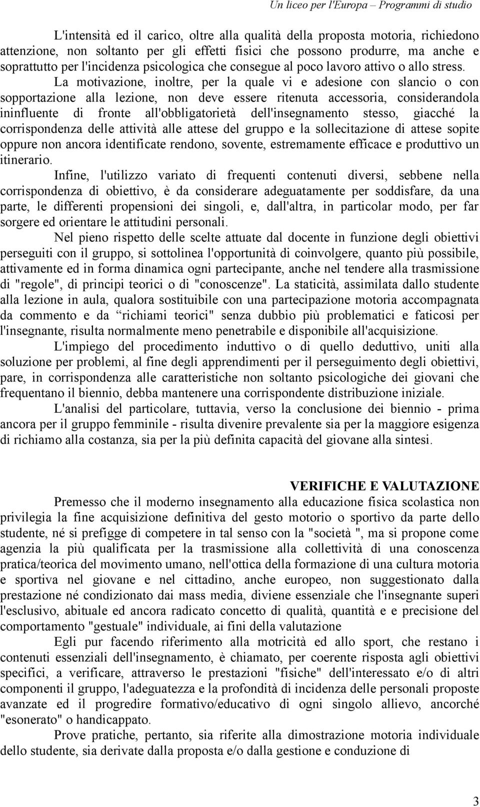 La motivazione, inoltre, per la quale vi e adesione con slancio o con sopportazione alla lezione, non deve essere ritenuta accessoria, considerandola ininfluente di fronte all'obbligatorietà