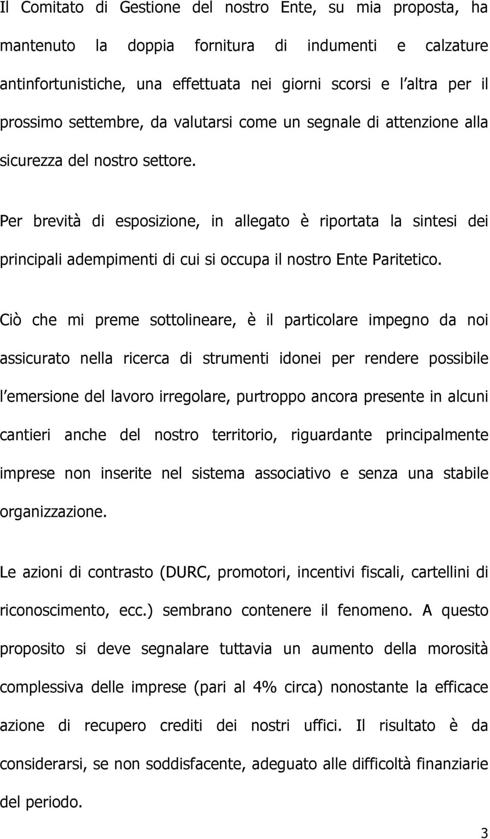 Per brevità di esposizione, in allegato è riportata la sintesi dei principali adempimenti di cui si occupa il nostro Ente Paritetico.