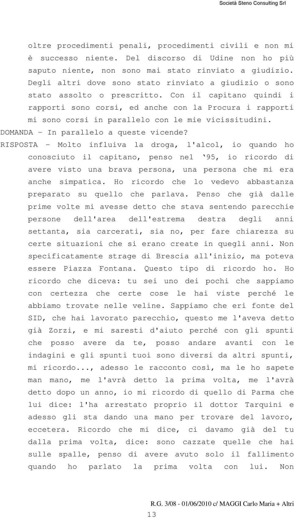 Con il capitano quindi i rapporti sono corsi, ed anche con la Procura i rapporti mi sono corsi in parallelo con le mie vicissitudini. DOMANDA - In parallelo a queste vicende?