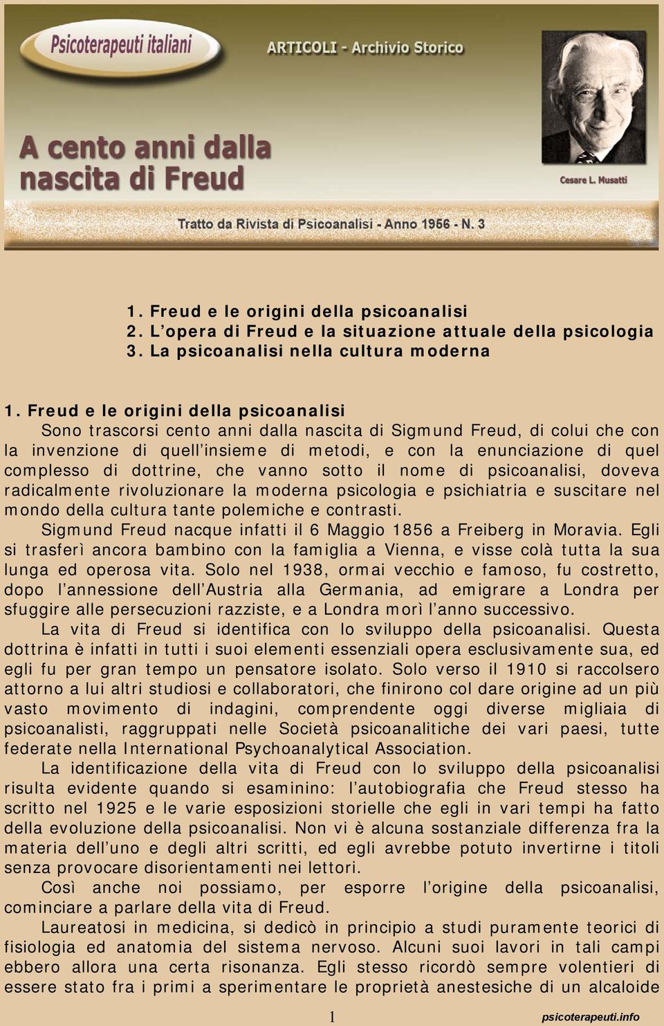 dottrine, che vanno sotto il nome di psicoanalisi, doveva radicalmente rivoluzionare la moderna psicologia e psichiatria e suscitare nel mondo della cultura tante polemiche e contrasti.