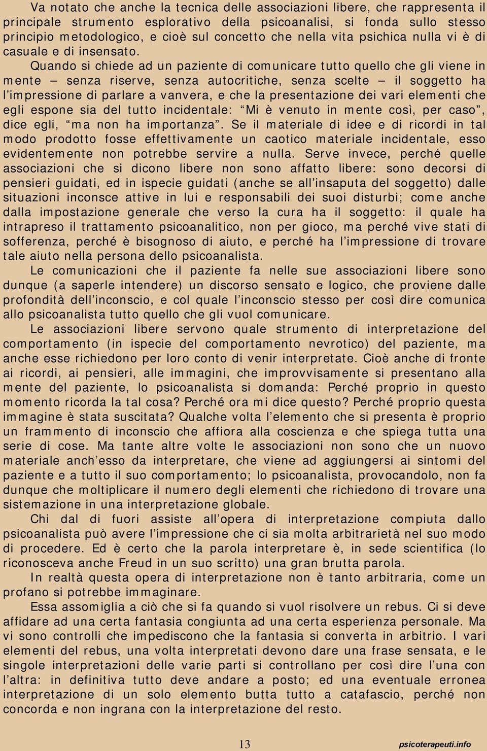 Quando si chiede ad un paziente di comunicare tutto quello che gli viene in mente senza riserve, senza autocritiche, senza scelte il soggetto ha l impressione di parlare a vanvera, e che la