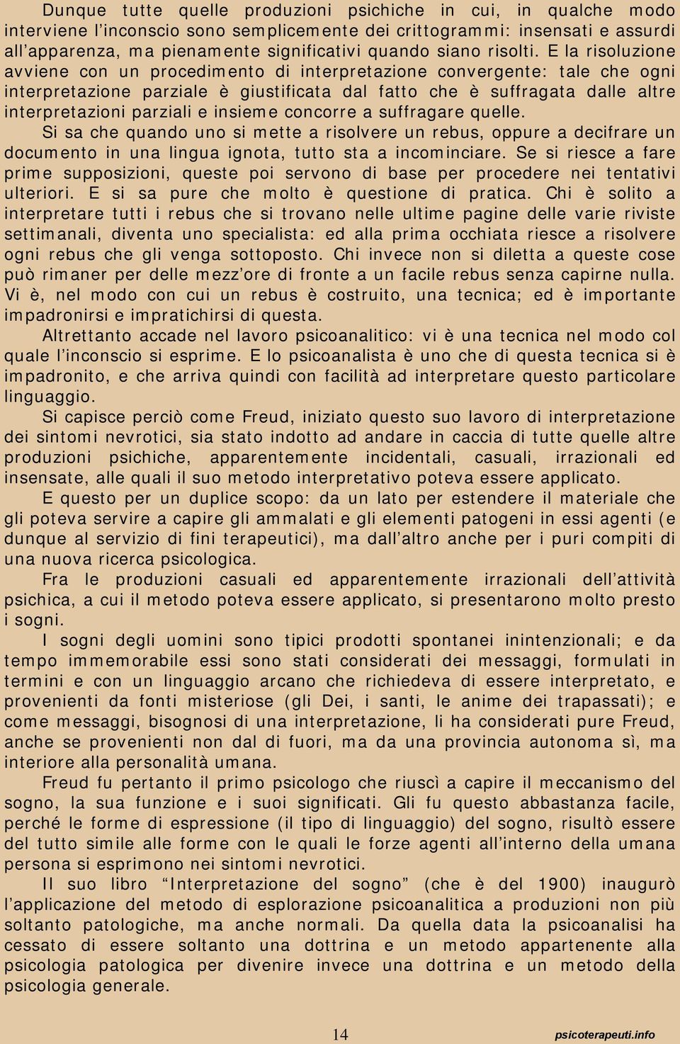 E la risoluzione avviene con un procedimento di interpretazione convergente: tale che ogni interpretazione parziale è giustificata dal fatto che è suffragata dalle altre interpretazioni parziali e