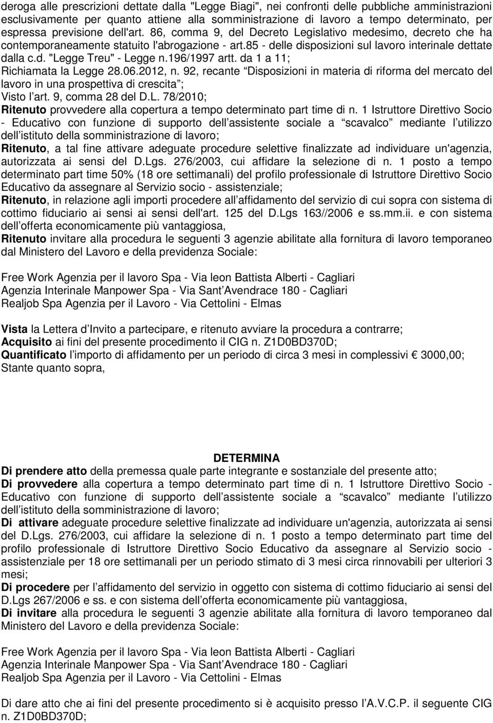 196/1997 artt. da 1 a 11; Richiamata la Legge 28.06.2012, n. 92, recante Disposizioni in materia di riforma del mercato del lavoro in una prospettiva di crescita ; Visto l art. 9, comma 28 del D.L. 78/2010; Ritenuto provvedere alla copertura a tempo determinato part time di n.