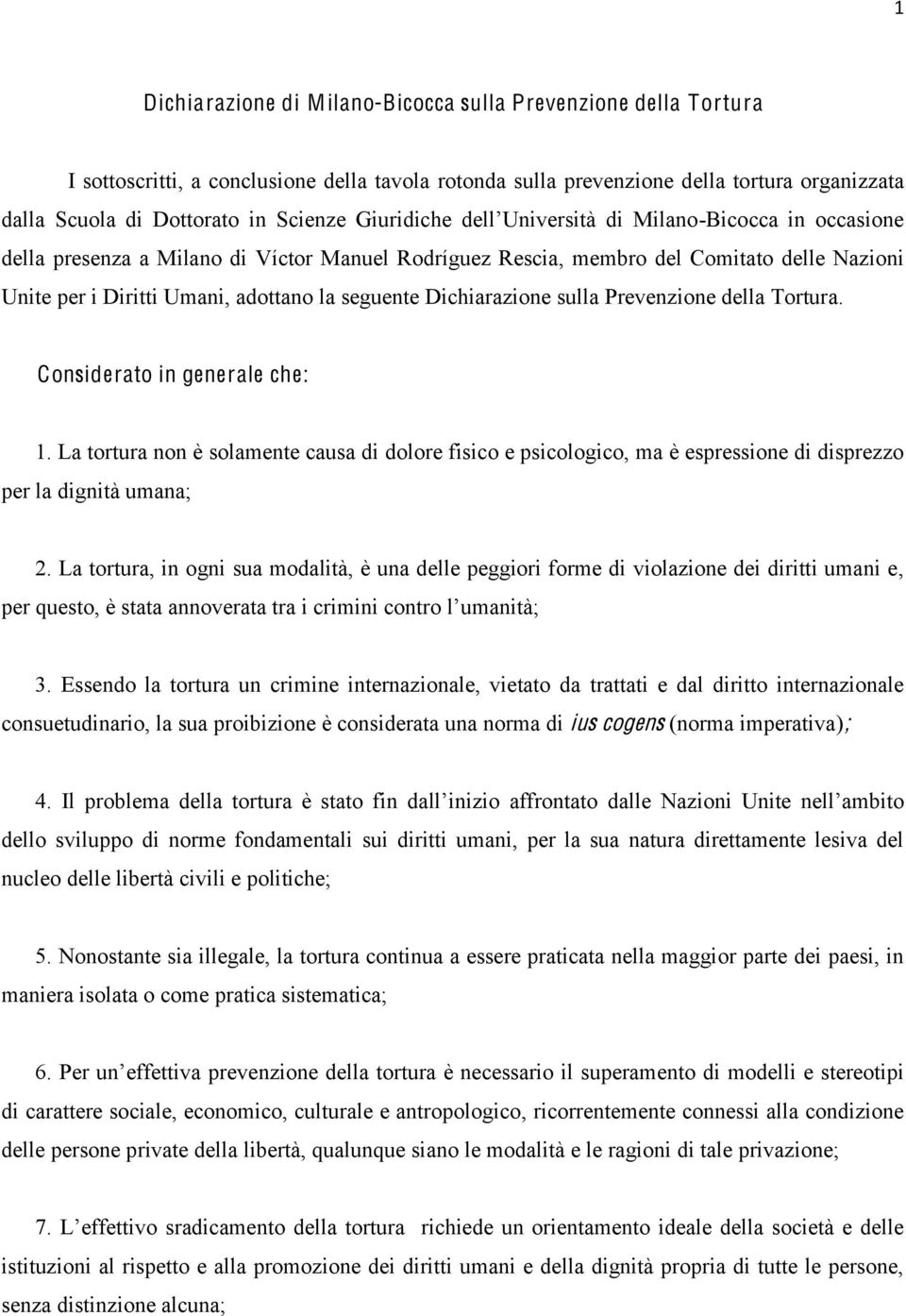 Considerato in generale che: 1. La tortura non è solamente causa di dolore fisico e psicologico, ma è espressione di disprezzo per la dignità umana; 2.