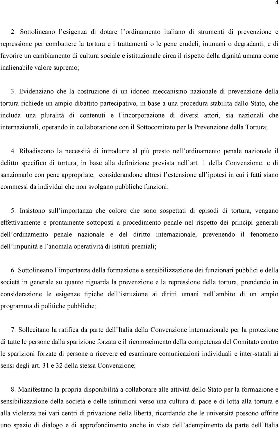 Evidenziano che la costruzione di un idoneo meccanismo nazionale di prevenzione della tortura richiede un ampio dibattito partecipativo, in base a una procedura stabilita dallo Stato, che includa una