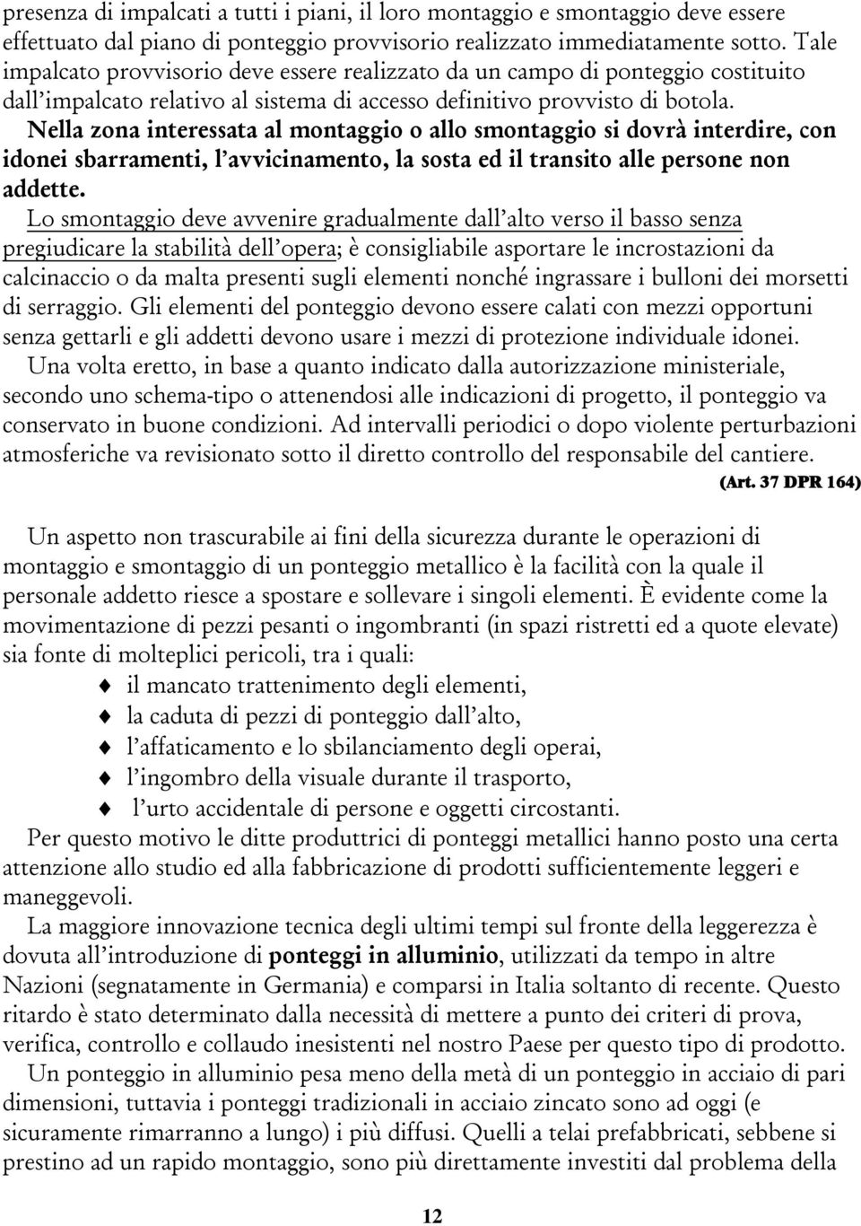 Nella zona interessata al montaggio o allo smontaggio si dovrà interdire, con idonei sbarramenti, l avvicinamento, la sosta ed il transito alle persone non addette.