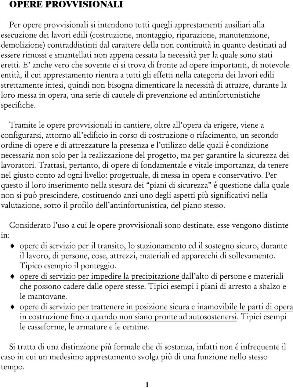 E anche vero che sovente ci si trova di fronte ad opere importanti, di notevole entità, il cui apprestamento rientra a tutti gli effetti nella categoria dei lavori edili strettamente intesi, quindi