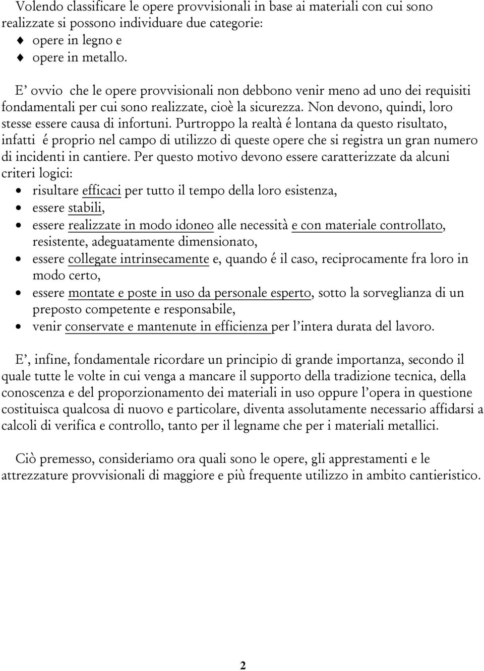 Purtroppo la realtà é lontana da questo risultato, infatti é proprio nel campo di utilizzo di queste opere che si registra un gran numero di incidenti in cantiere.